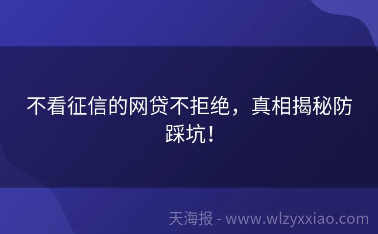 不看征信的网贷不拒绝，真相揭秘防踩坑！