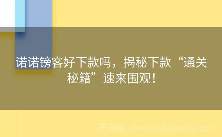 诺诺镑客好下款吗，揭秘下款“通关秘籍”速来围观！