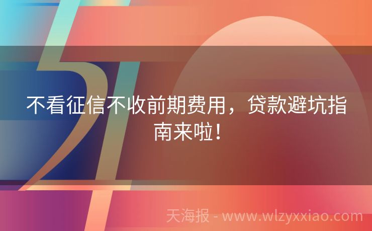 不看征信不收前期费用，贷款避坑指南来啦！