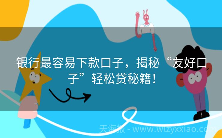 银行最容易下款口子，揭秘“友好口子”轻松贷秘籍！