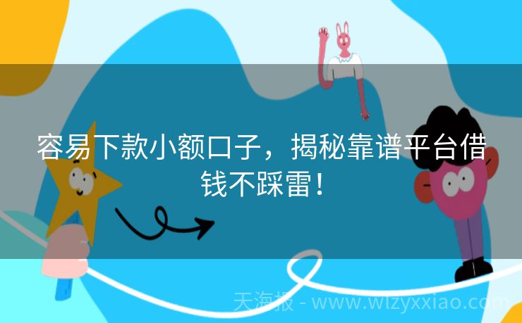容易下款小额口子，揭秘靠谱平台借钱不踩雷！
