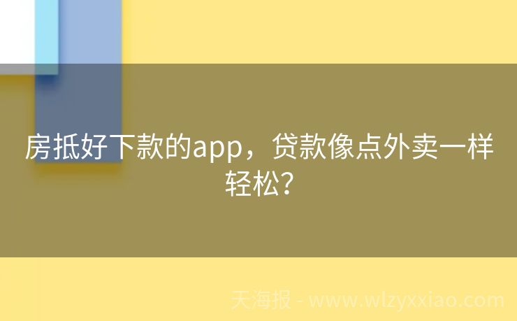 房抵好下款的app，贷款像点外卖一样轻松？