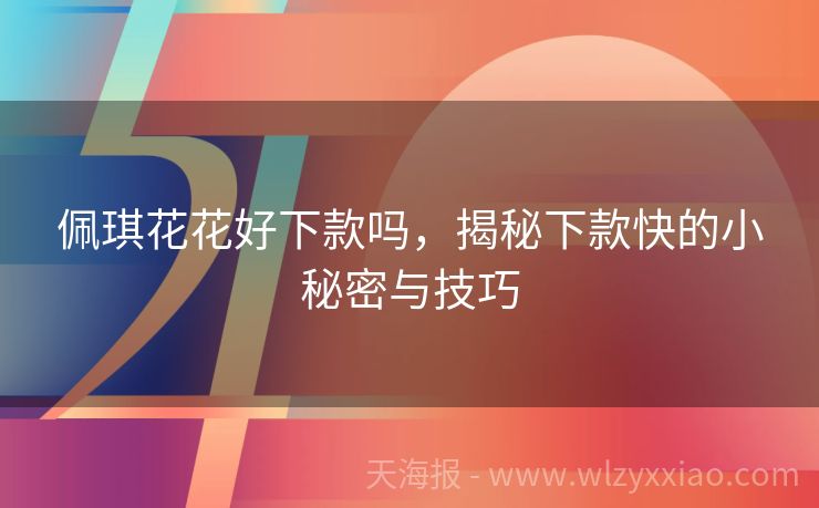 佩琪花花好下款吗，揭秘下款快的小秘密与技巧