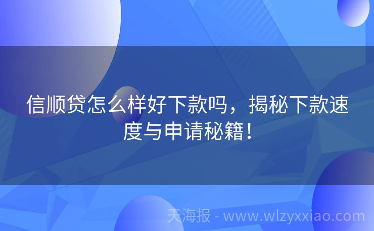 信顺贷怎么样好下款吗，揭秘下款速度与申请秘籍！