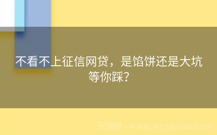 不看不上征信网贷，是馅饼还是大坑等你踩？