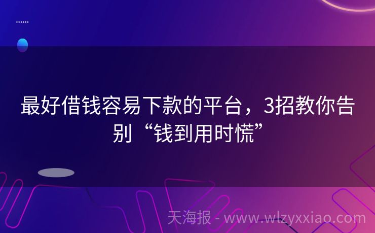 最好借钱容易下款的平台，3招教你告别“钱到用时慌”