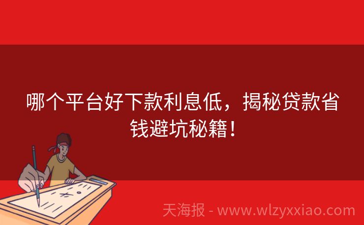 哪个平台好下款利息低，揭秘贷款省钱避坑秘籍！