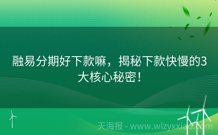 融易分期好下款嘛，揭秘下款快慢的3大核心秘密！
