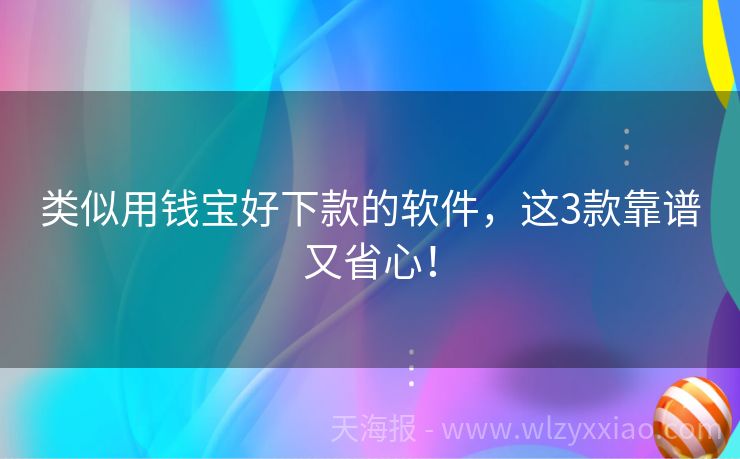 类似用钱宝好下款的软件，这3款靠谱又省心！