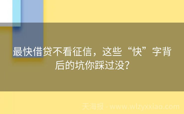 最快借贷不看征信，这些“快”字背后的坑你踩过没？