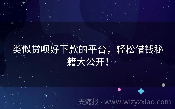 类似贷呗好下款的平台，轻松借钱秘籍大公开！
