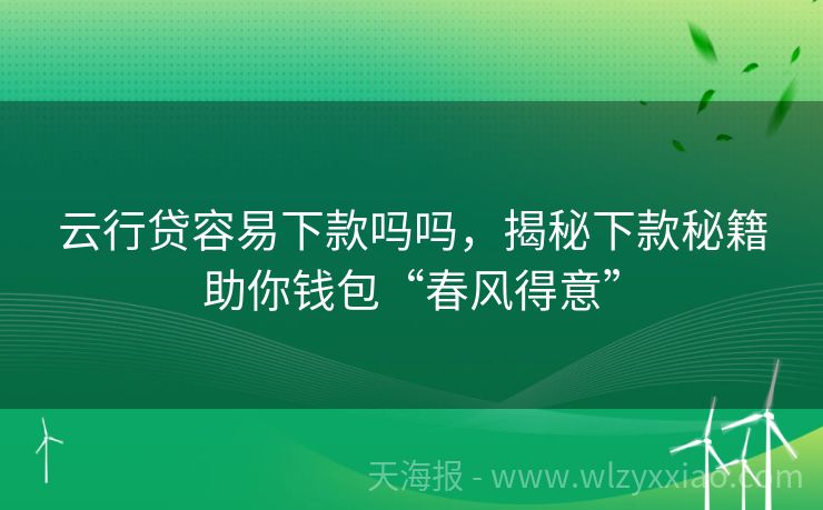 云行贷容易下款吗吗，揭秘下款秘籍助你钱包“春风得意”