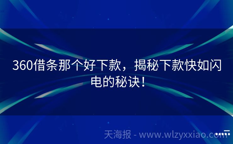 360借条那个好下款，揭秘下款快如闪电的秘诀！