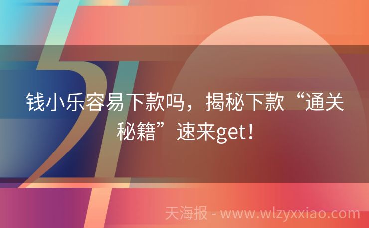钱小乐容易下款吗，揭秘下款“通关秘籍”速来get！