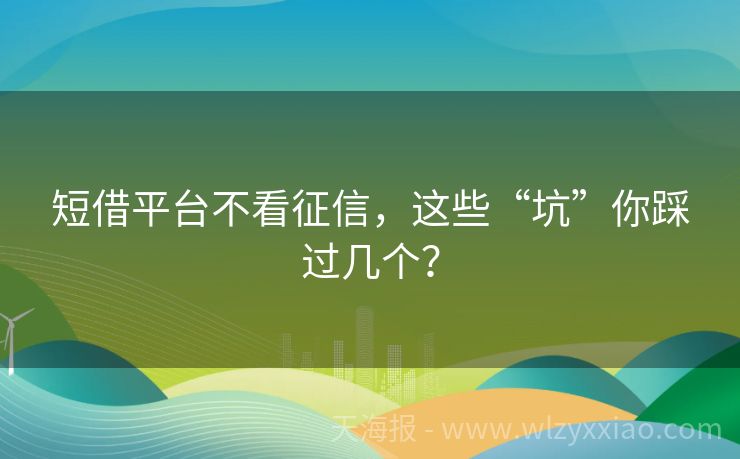 短借平台不看征信，这些“坑”你踩过几个？