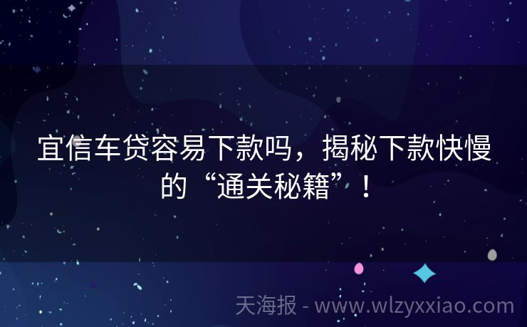 宜信车贷容易下款吗，揭秘下款快慢的“通关秘籍”！