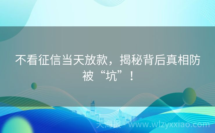 不看征信当天放款，揭秘背后真相防被“坑”！