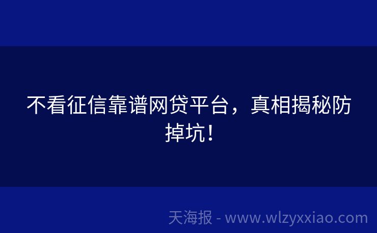 不看征信靠谱网贷平台，真相揭秘防掉坑！