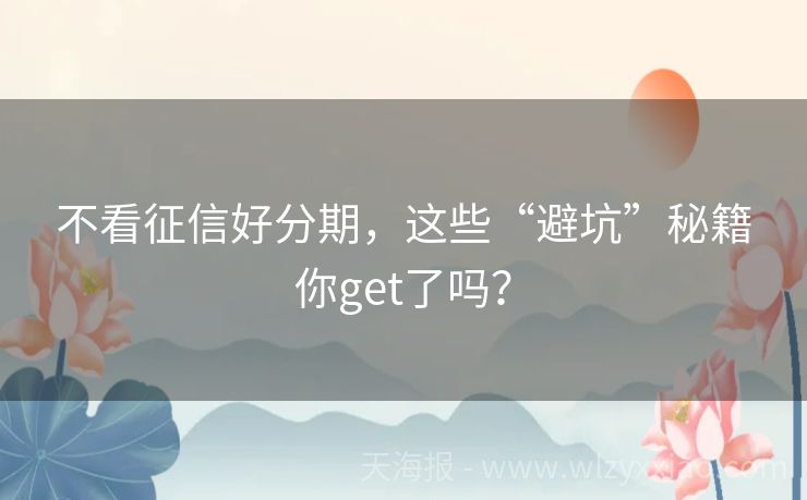 不看征信好分期，这些“避坑”秘籍你get了吗？