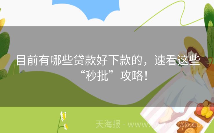目前有哪些贷款好下款的，速看这些“秒批”攻略！