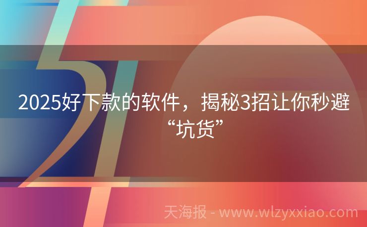 2025好下款的软件，揭秘3招让你秒避“坑货”