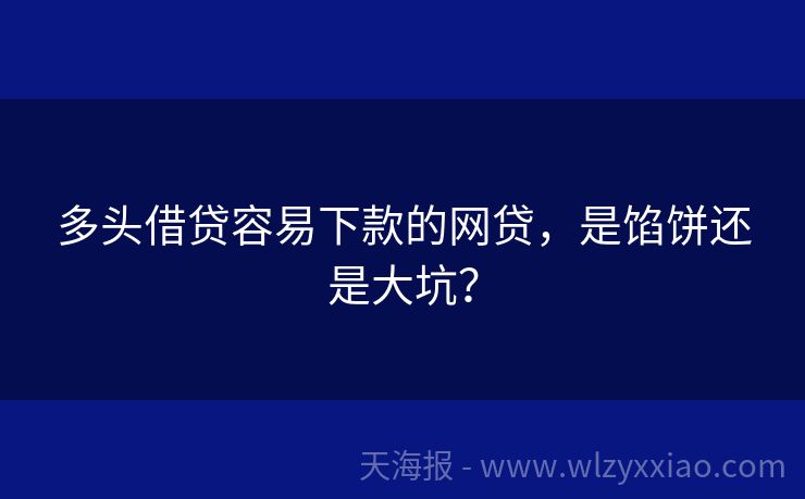 多头借贷容易下款的网贷，是馅饼还是大坑？