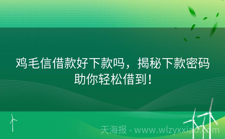 鸡毛信借款好下款吗，揭秘下款密码助你轻松借到！