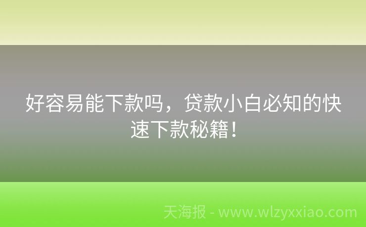 好容易能下款吗，贷款小白必知的快速下款秘籍！