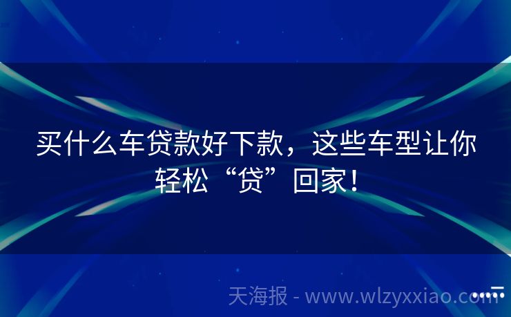 买什么车贷款好下款，这些车型让你轻松“贷”回家！