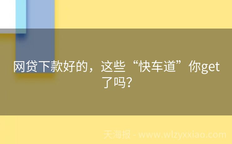网贷下款好的，这些“快车道”你get了吗？