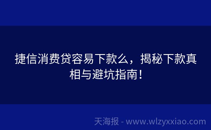 捷信消费贷容易下款么，揭秘下款真相与避坑指南！