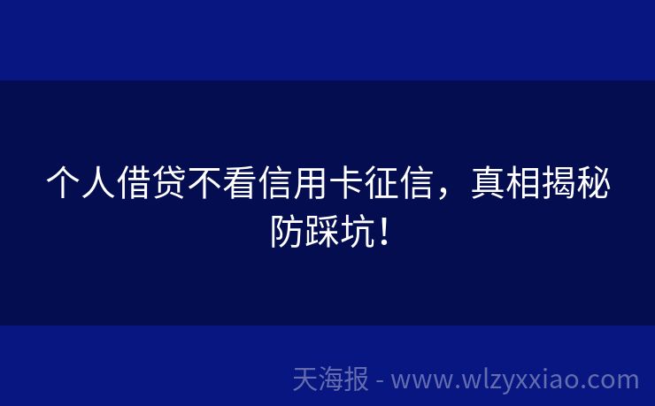 个人借贷不看信用卡征信，真相揭秘防踩坑！