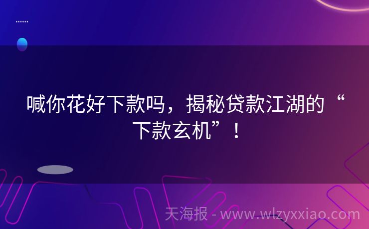 喊你花好下款吗，揭秘贷款江湖的“下款玄机”！