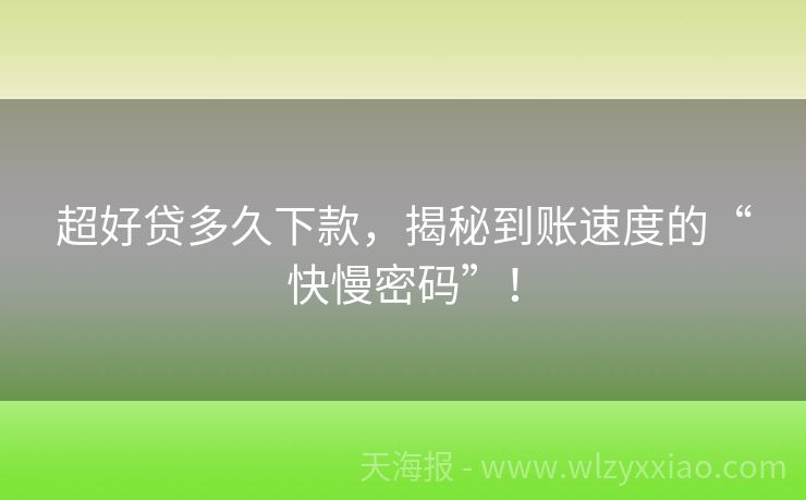 超好贷多久下款，揭秘到账速度的“快慢密码”！