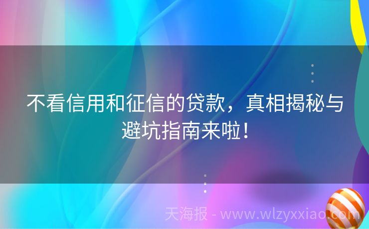 不看信用和征信的贷款，真相揭秘与避坑指南来啦！