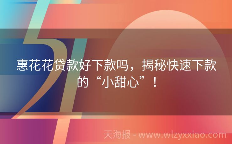 惠花花贷款好下款吗，揭秘快速下款的“小甜心”！