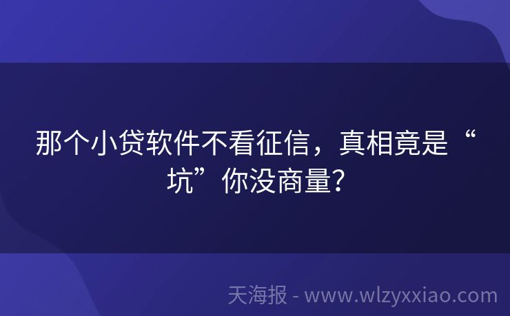 那个小贷软件不看征信，真相竟是“坑”你没商量？