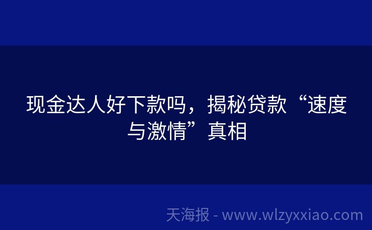 现金达人好下款吗，揭秘贷款“速度与激情”真相